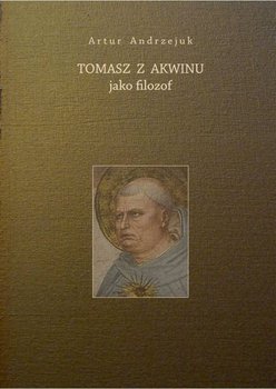 Tomasz z Akwinu jako filozof - Andrzejuk Artur