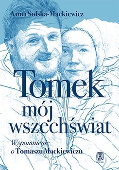 Tomek, mój wszechświat. Wspomnienie o Tomaszu Mackiewiczu - Anna Solska-Mackiewicz