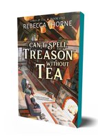 Tomes & Tea, Can't Spell Treason Without Tea Rebecca Thorne