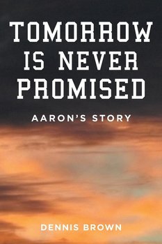 Tomorrow Is Never Promised - Brown Dennis