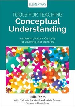 Tools for Teaching Conceptual Understanding, Elementary: Harnessing Natural Curiosity for Learning That Transfers - Julie Stern
