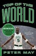 Top of the World: The Inside Story of the Boston Celtics' Amazing One-Year Turnaround to Become NBA Champions - May Peter