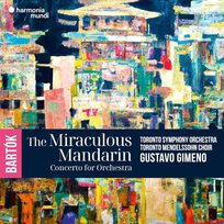 Toronto Symphony Orchestra, Gustavo Gimeno, Toronto Mendelssohn Choir Bartók: The Miraculous Mandarin. Concerto for Orchestra Toronto Mendelssohn Choir, Gimeno Gustavo, Toronto Symphony Orchestra