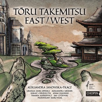 Tōru Takemitsu. East/West - Aleksandra Janowska-Tkacz, Urszula Janik-Lipińska, Aleksandra Meisner
