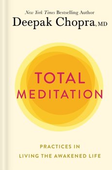 Total Meditation: Practices in Living the Awakened Life - M.D. Deepak Chopra
