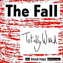 Totally Wired - the Rough Trade Anthology The Fall