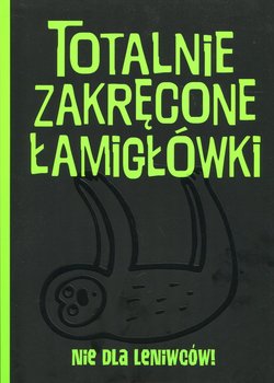 Totalnie zakręcone łamigłówki nie dla leniwców! - Opracowanie zbiorowe
