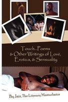Touch...Poems & Others Writings Of Love, Erotica, & Sensuality Jair The Literary Masturbator