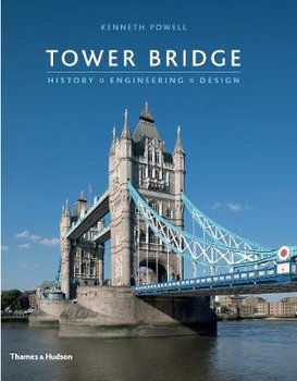 Tower Bridge: History * Engineering * Design - Powell Kenneth