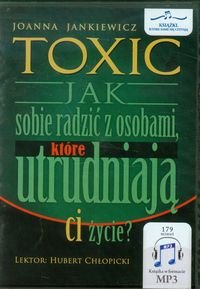 Toxic. Jak sobie radzić z osobami, które utrudniają ci życie? - Jankiewicz Joanna