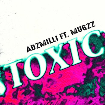Toxic - Adzmilli feat. Mugzz