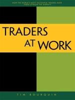Traders at Work: How the World's Most Successful Traders Make Their Living in the Markets - Bourquin Tim, Mango Nicholas