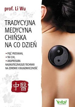 Tradycyjna Medycyna Chińska na co dzień. Pięć Przemian Tai Chi akupresura najskuteczniejsze techniki na zdrowie i długowieczność - Wu Li