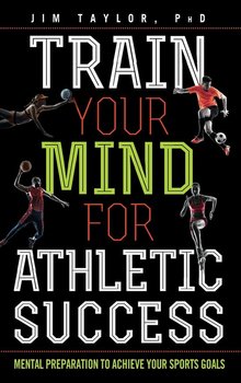 Train Your Mind for Athletic Success - Taylor PhD Jim