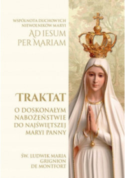 Traktat o doskonałym nabożeństwie do Najświętszej Maryi Panny ...