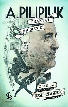 Traktat o higienie. Z dziejów dra Skórzewskiego - Pilipiuk Andrzej