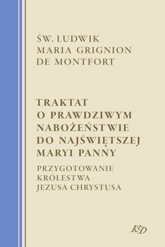 Traktat o prawdziwym nabożeństwie do Najświętszej Maryi Panny - Ludwik Maria Grignon de Monfort