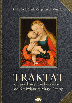 Traktat o prawdziwym nabożeństwie do Najświętszej Maryi Panny - Grignion Montfort Ludwik Maria