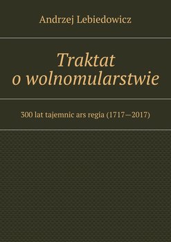 Traktat o wolnomularstwie - Lebiedowicz Andrzej