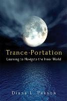 Trance-Portation: Learning to Navigate the Inner World - Paxson Diana