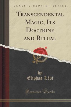 Transcendental Magic, Its Doctrine and Ritual (Classic Reprint) - Lévi Eliphas