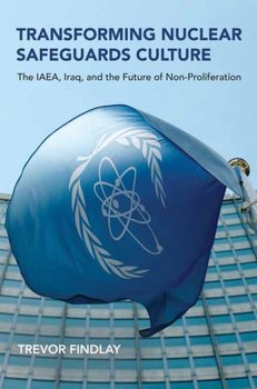 Transforming Nuclear Safeguards Culture: The IAEA, Iraq, and the Future of Non-Proliferation - Trevor Findlay