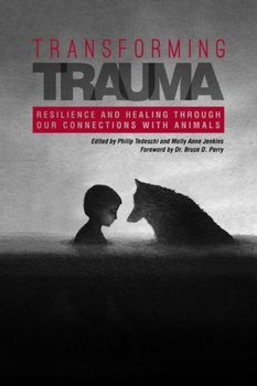 Transforming Trauma: Resilience and Healing Through Our Connections With Animals - Philip Tedeschi, Molly Anne Jenkins