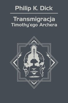 Transmigracja Timothy'ego Archera - Dick Philip K.