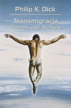 Transmigracja Timothy'ego Archera - Dick Philip K.