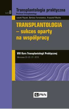 Transplantologia praktyczna. Tom 8. Transplantologia. Sukces oparty na współpracy - Pączek Leszek, Mucha Krzysztof, Foroncewicz Bartosz