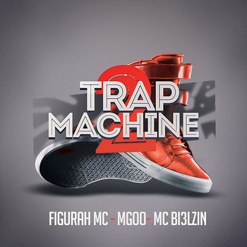 Trap Machine 2 - Figurah MC, Mgoo & MC Bi3lzin