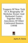 Trappers of New York or a Biography of Nicholas Stoner and Nathaniel Foster; Together with Anecdotes of Other Celebrated Hunters (1850) - Simms Jeptha Root, Simms Jeptha R.