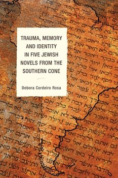 Trauma, Memory and Identity in Five Jewish Novels from the Southern Cone - Cordeiro Rosa Debora