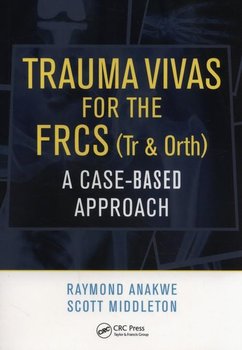 Trauma Vivas for the FRCS. A Case-Based Approach - Anakwe Raymond, Middleton Scott