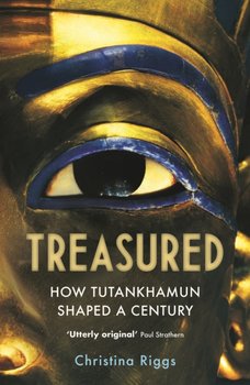 Treasured: How Tutankhamun Shaped a Century - Christina Riggs