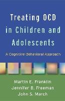 Treating Ocd in Children and Adolescents: A Cognitive-Behavioral Approach - Franklin Martin E., Freeman Jennifer B., March John S.