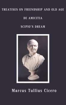 Treatises on Friendship and Old Age, de Amicitia, Scipio's Dream - Cicero Marcus Tullius