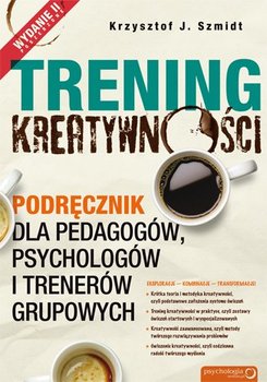 Trening kreatywności. Podręcznik dla pedagogów, psychologów i trenerów grupowych - Szmidt Krzysztof J.