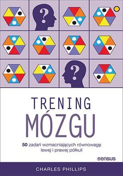 Trening mózgu. 50 zadań wzmacniających równowagę lewej i prawej półkuli - Charles Phillips