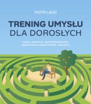 Trening umysłu dla dorosłych. Logika, erudycja, spostrzegawczość, koncentracja, kreatywność, dedukcja Piotr Łącki