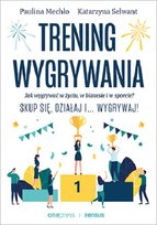 Trening wygrywania. Jak wygrywać w życiu, w biznesie i w sporcie? Skup się, działaj i wygrywaj! Mechło Paulina, Selwant Katarzyna