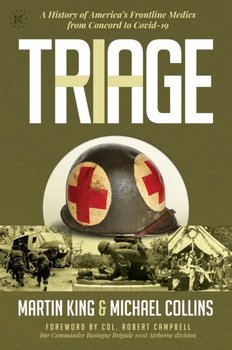 Triage: A History of Americas Frontline Medics from Concord to Covid-19 - King Martin, Collins Michael