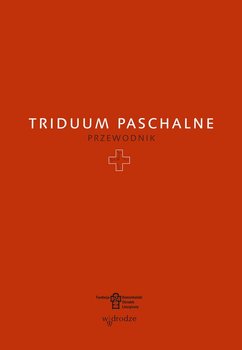 Triduum Paschalne. Przewodnik - Opracowanie zbiorowe