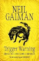 Trigger Warning: Short Fictions and Disturbances - Gaiman Neil