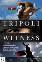 Tripoli Witness: The Remarkable First-Hand Account of Life Through the Insurgency Rana Jawad