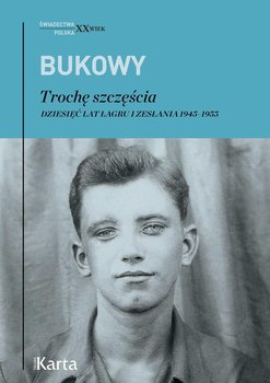 Trochę szczęścia. Dziesięć lat łagru i zesłania 1945–1955 - Bukowy Tadeusz