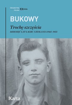 Trochę szczęścia. Dziesięć lat łagru i zesłania 1945–1955 - Bukowy Tadeusz