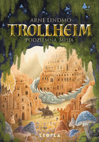 Trollheim. Podziemna misja. Tom 3 Arne Lindmo