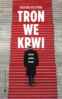 Tron we krwi. Sekrety polityki Kremla Kuczyński Grzegorz