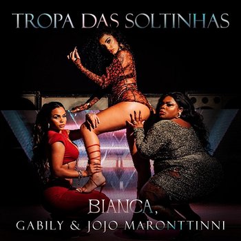 TROPA DAS SOLTINHAS - Bianca, Gabily, Jojo Maronttinni